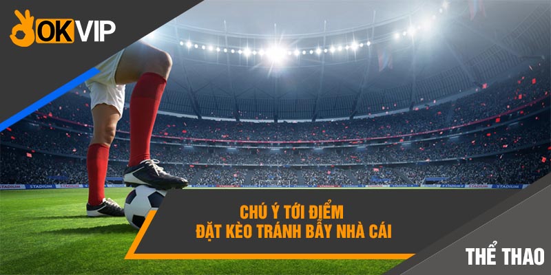 Chú ý tới điểm đặt kèo tránh bẫy nhà cái