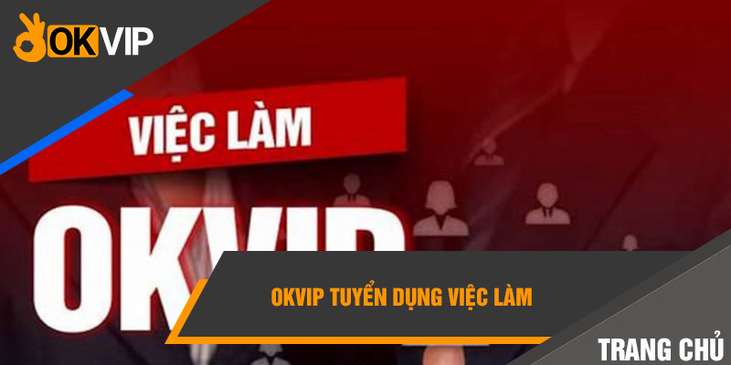 OKVIP tuyển dụng việc làm
