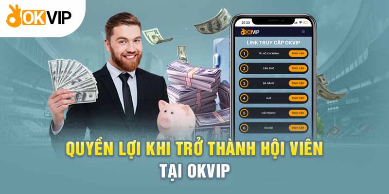 Tham gia Okvip được lợi gì khi trở thành hội viên?